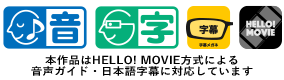 本作品はHELLO! MOVIE方式による音声ガイド・日本語字幕に対応しています