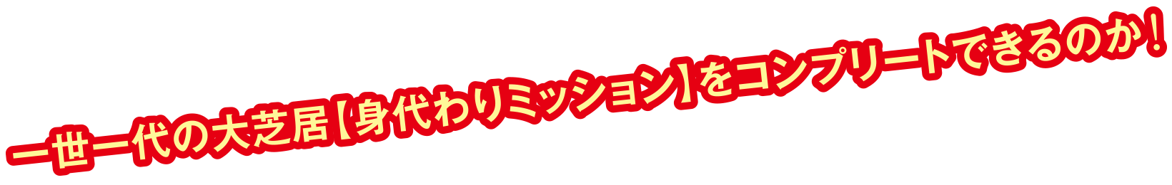 一世一代の大芝居【身代わりミッション】をコンプリートできるのか！